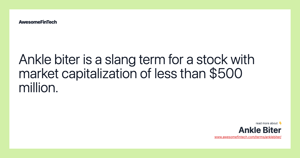Ankle biter is a slang term for a stock with market capitalization of less than $500 million.