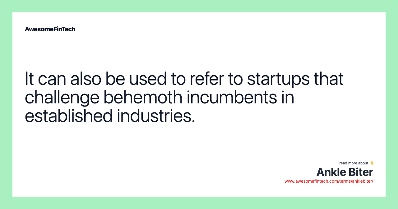 It can also be used to refer to startups that challenge behemoth incumbents in established industries.