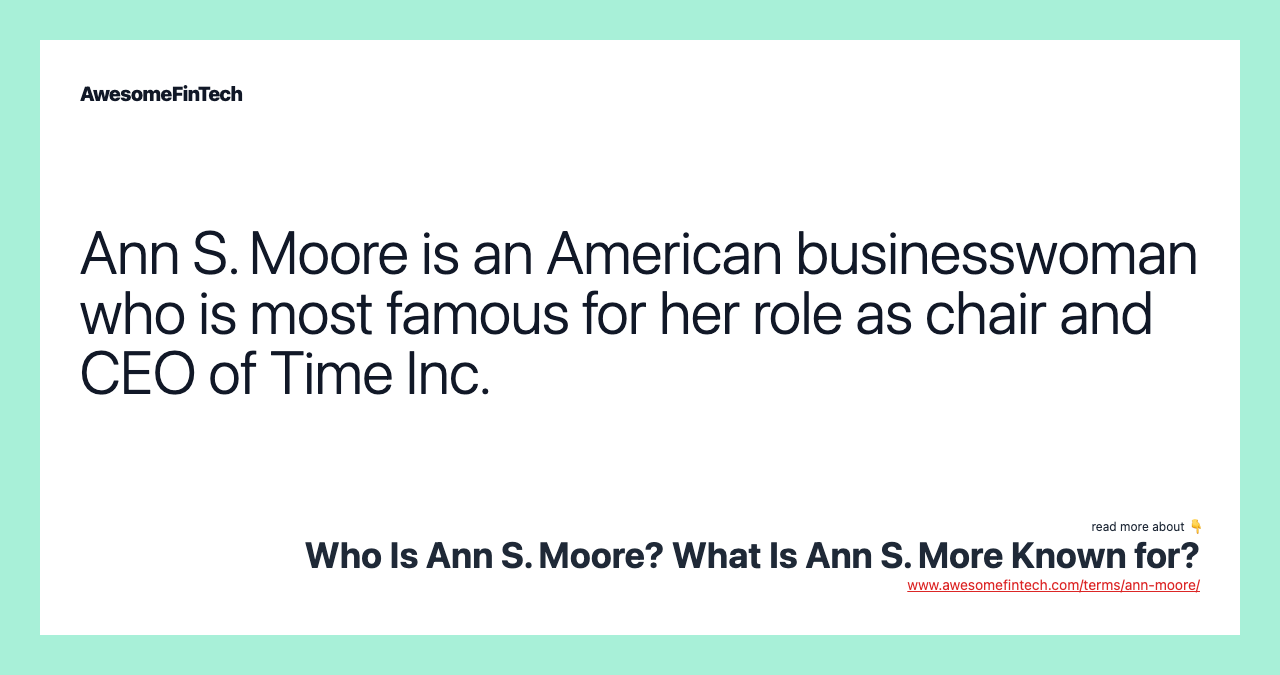 Ann S. Moore is an American businesswoman who is most famous for her role as chair and CEO of Time Inc.