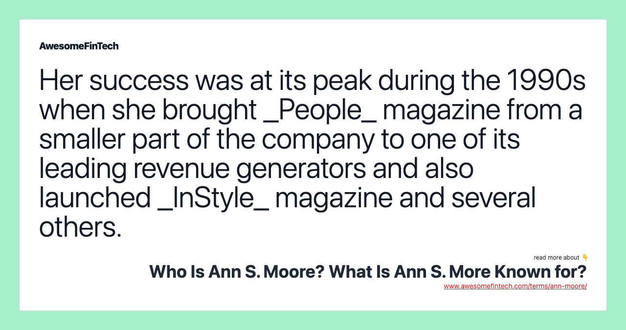 Her success was at its peak during the 1990s when she brought _People_ magazine from a smaller part of the company to one of its leading revenue generators and also launched _InStyle_ magazine and several others.