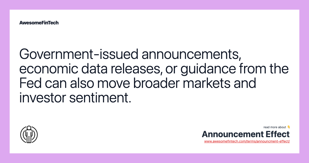 Government-issued announcements, economic data releases, or guidance from the Fed can also move broader markets and investor sentiment.
