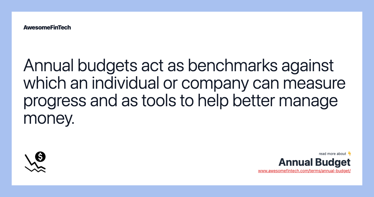 Annual budgets act as benchmarks against which an individual or company can measure progress and as tools to help better manage money.