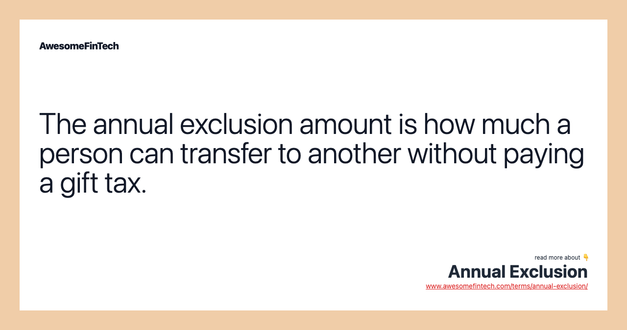The annual exclusion amount is how much a person can transfer to another without paying a gift tax.