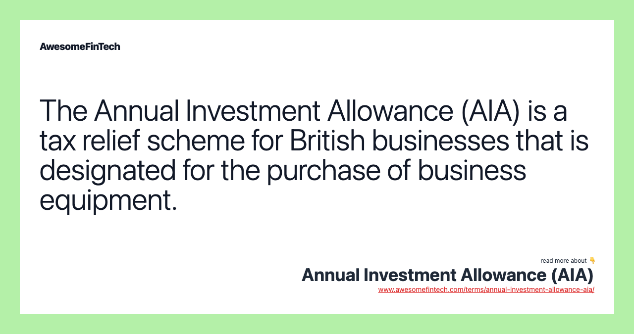 The Annual Investment Allowance (AIA) is a tax relief scheme for British businesses that is designated for the purchase of business equipment.