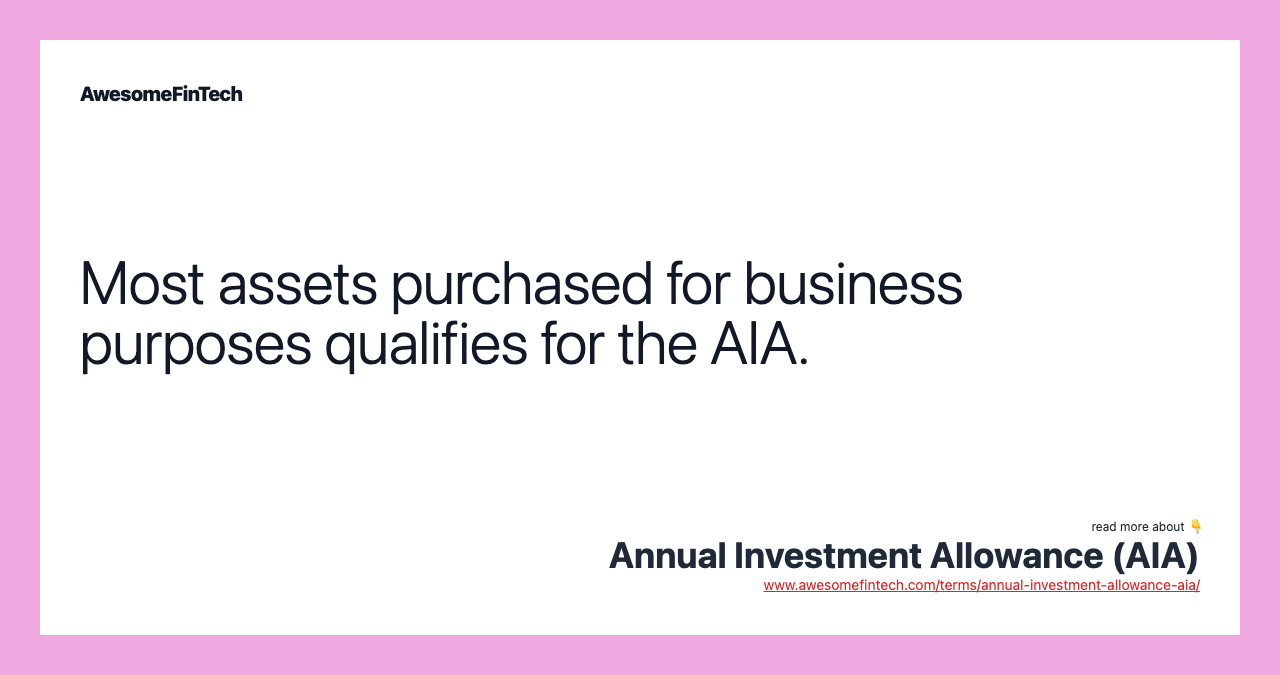 Most assets purchased for business purposes qualifies for the AIA.