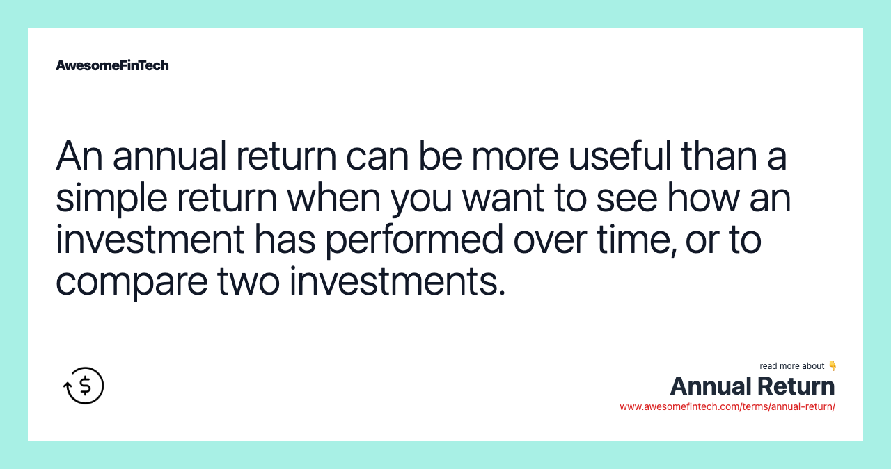 An annual return can be more useful than a simple return when you want to see how an investment has performed over time, or to compare two investments.