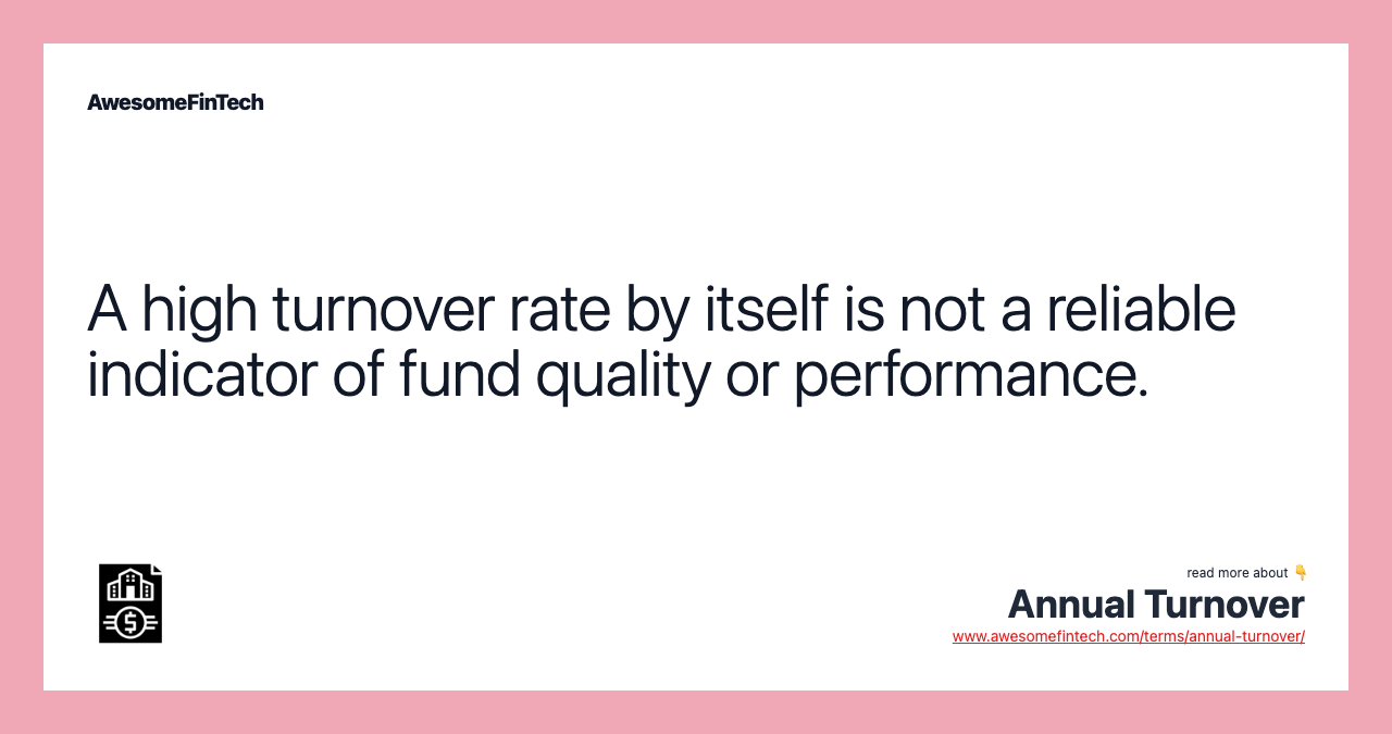 A high turnover rate by itself is not a reliable indicator of fund quality or performance.
