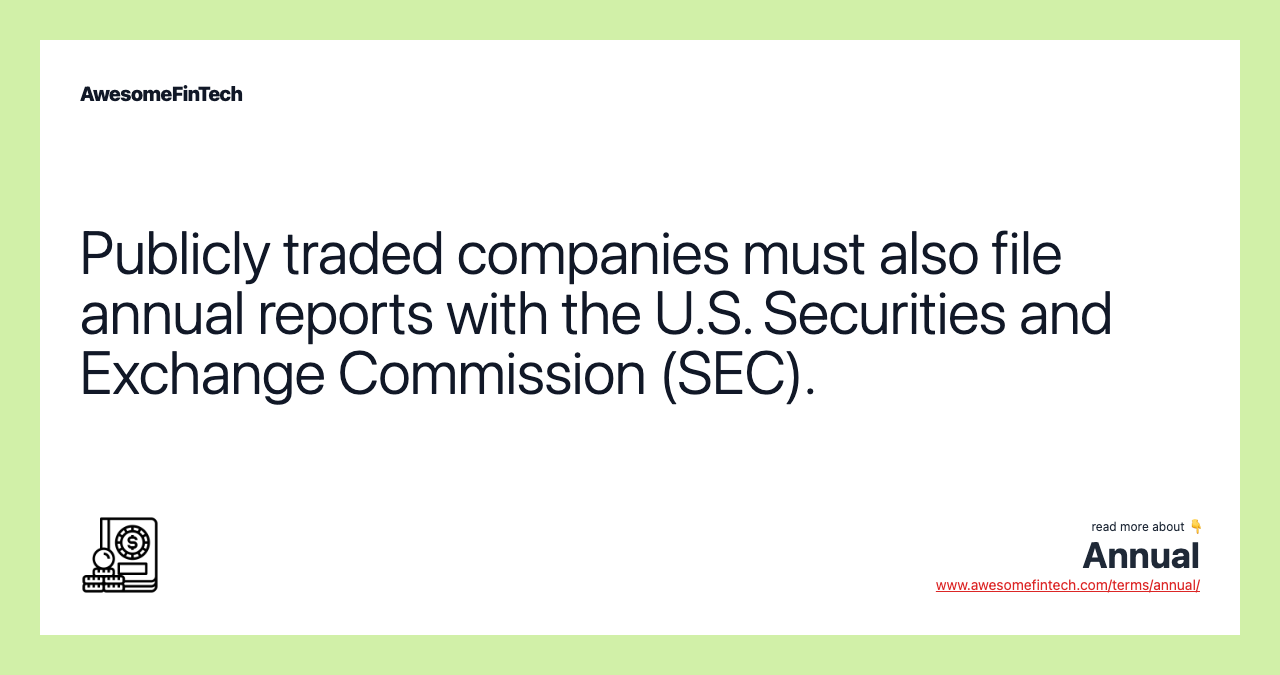 Publicly traded companies must also file annual reports with the U.S. Securities and Exchange Commission (SEC).