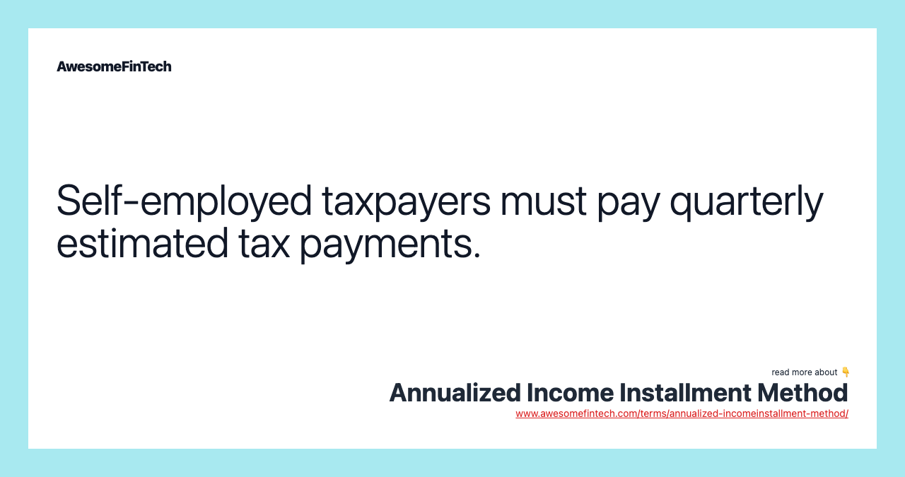 Self-employed taxpayers must pay quarterly estimated tax payments.