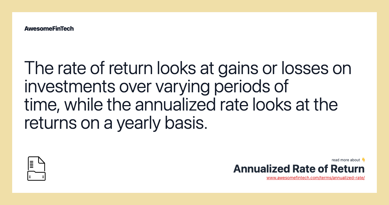 The rate of return looks at gains or losses on investments over varying periods of time, while the annualized rate looks at the returns on a yearly basis.