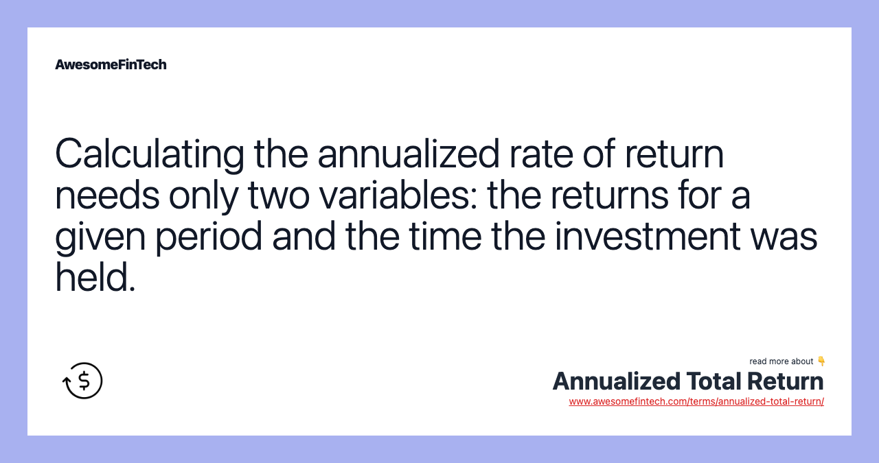 Calculating the annualized rate of return needs only two variables: the returns for a given period and the time the investment was held.