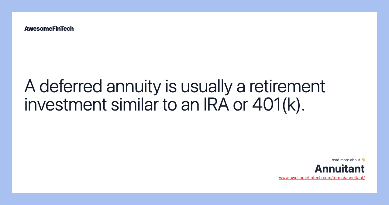 A deferred annuity is usually a retirement investment similar to an IRA or 401(k).