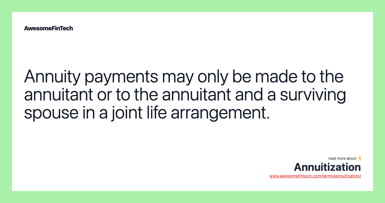 Annuity payments may only be made to the annuitant or to the annuitant and a surviving spouse in a joint life arrangement.