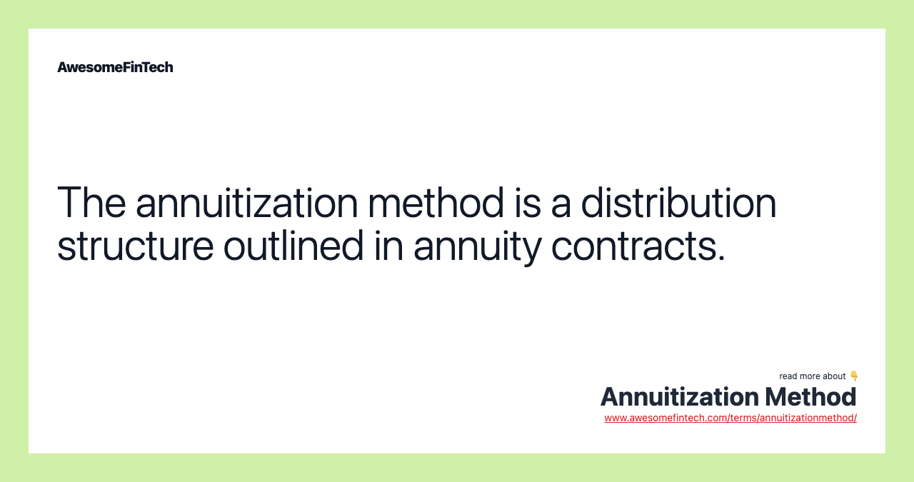 The annuitization method is a distribution structure outlined in annuity contracts.