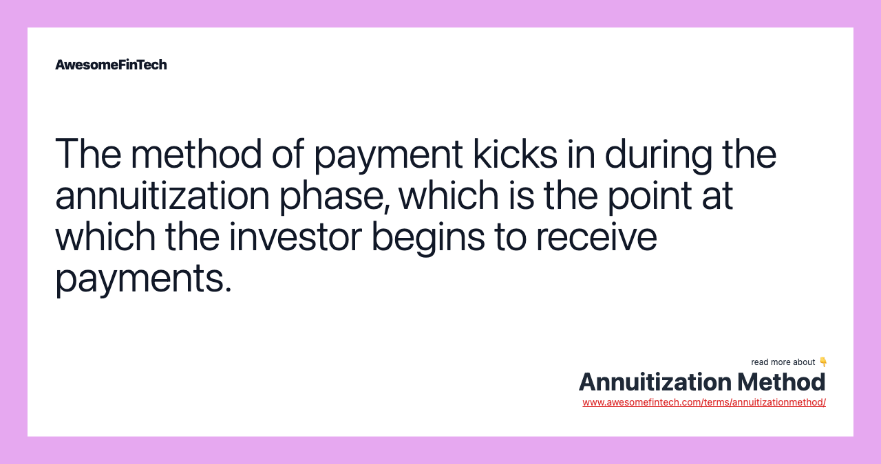 The method of payment kicks in during the annuitization phase, which is the point at which the investor begins to receive payments.