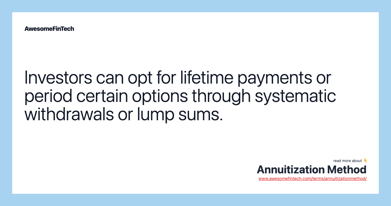 Investors can opt for lifetime payments or period certain options through systematic withdrawals or lump sums.