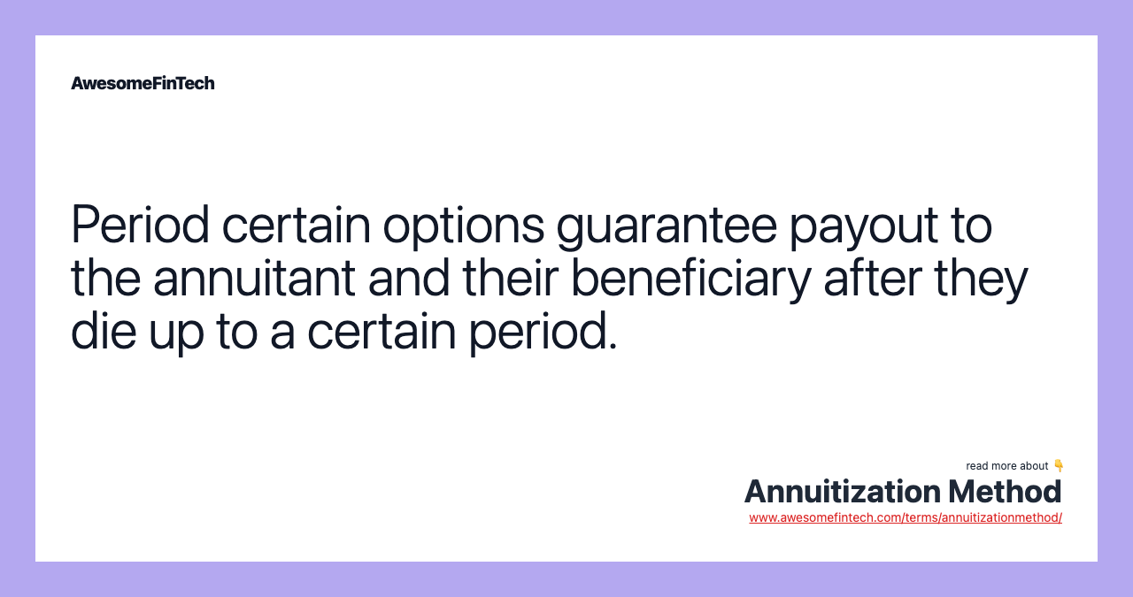 Period certain options guarantee payout to the annuitant and their beneficiary after they die up to a certain period.