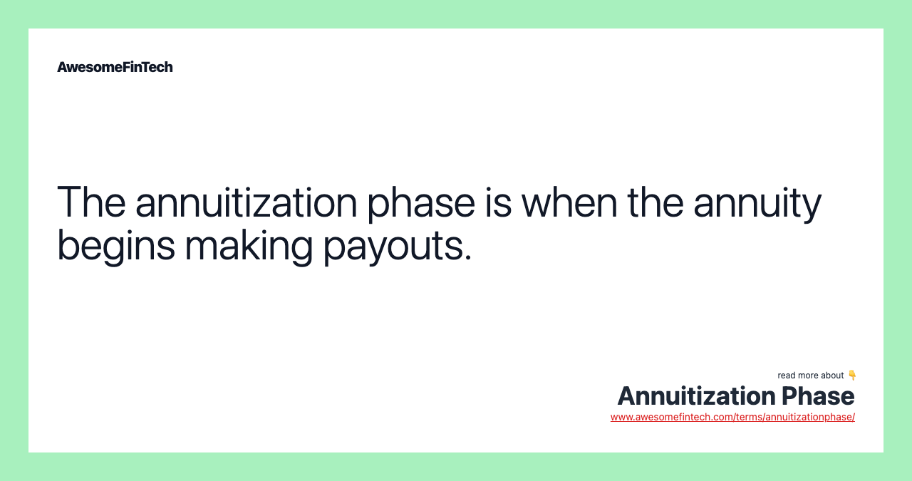 The annuitization phase is when the annuity begins making payouts.