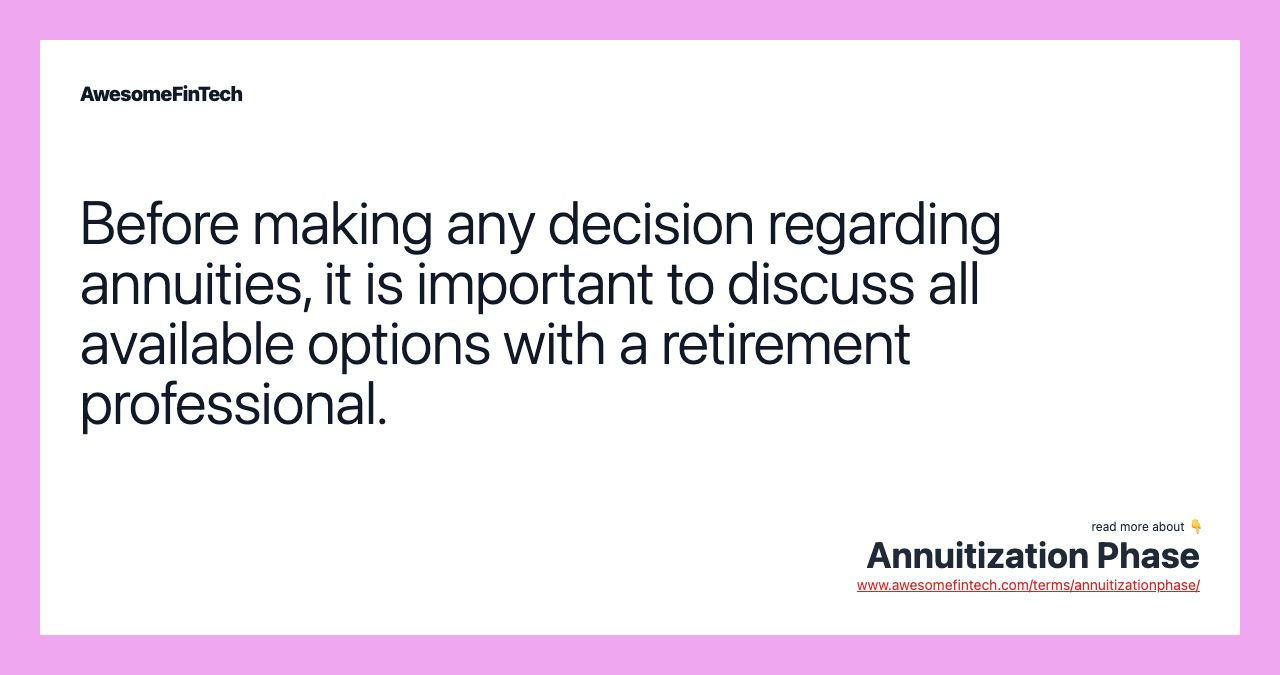 Before making any decision regarding annuities, it is important to discuss all available options with a retirement professional.