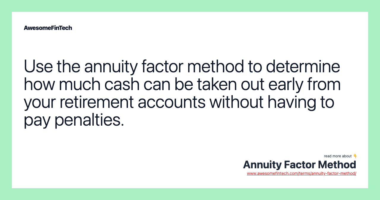 Use the annuity factor method to determine how much cash can be taken out early from your retirement accounts without having to pay penalties.