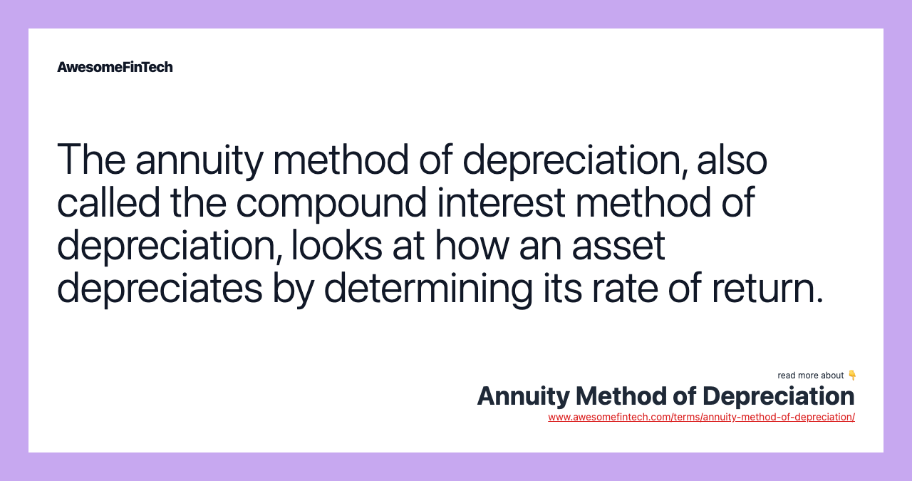 The annuity method of depreciation, also called the compound interest method of depreciation, looks at how an asset depreciates by determining its rate of return.