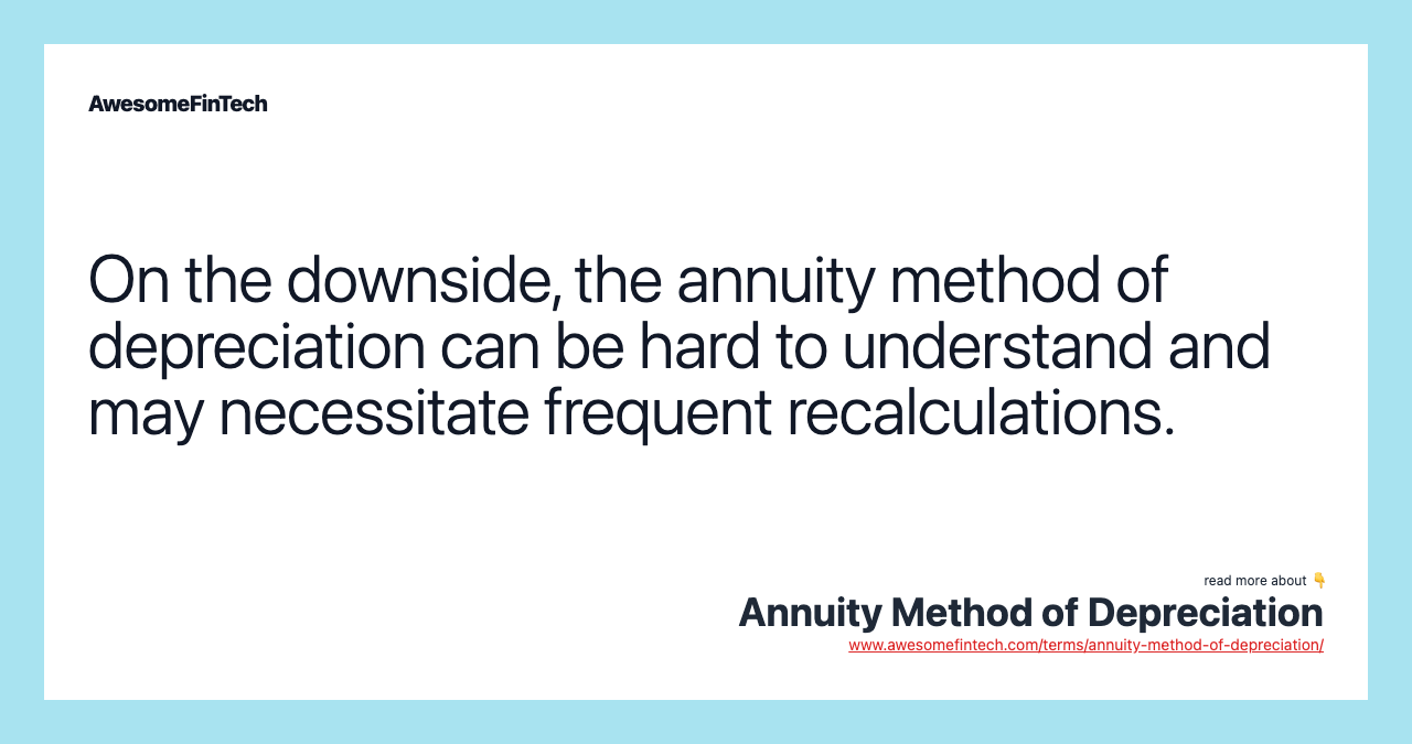 On the downside, the annuity method of depreciation can be hard to understand and may necessitate frequent recalculations.