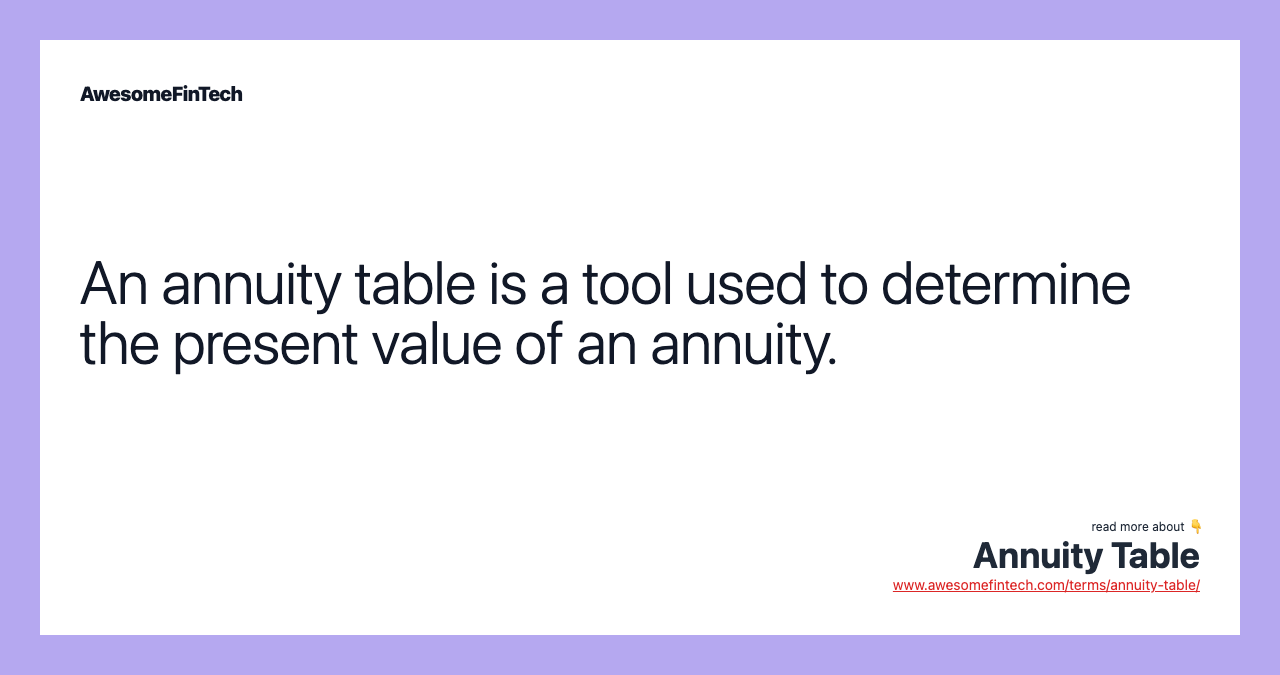 An annuity table is a tool used to determine the present value of an annuity.