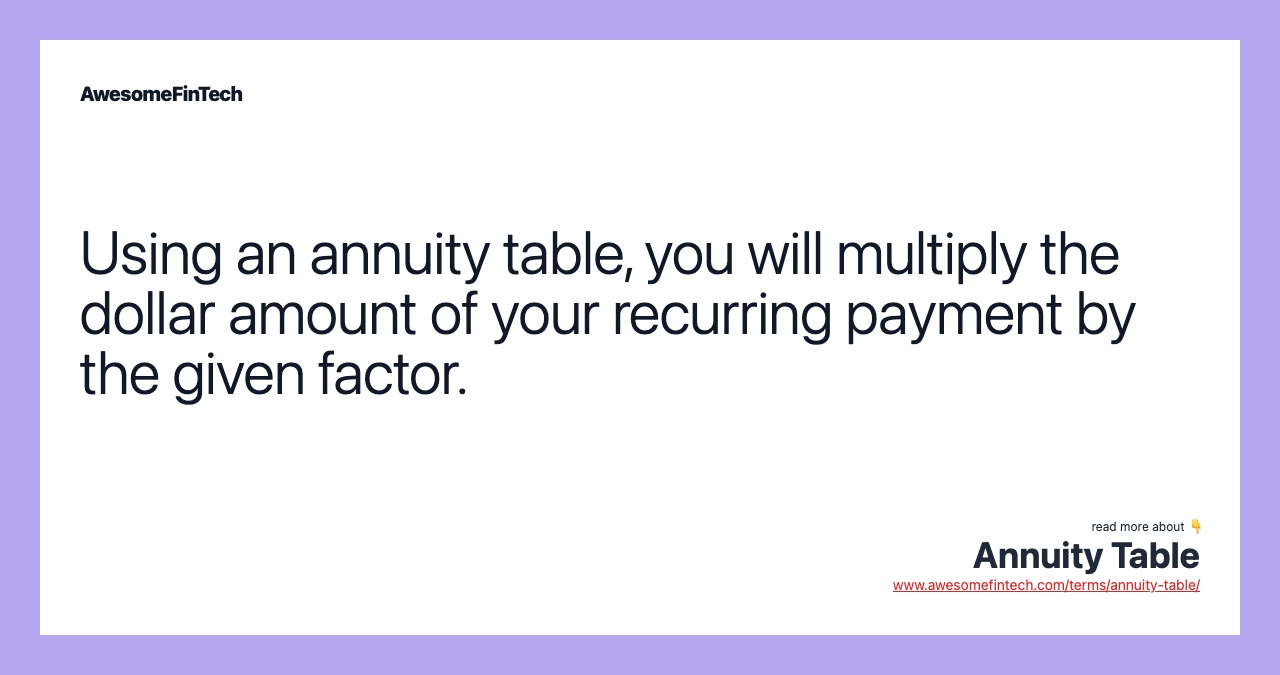 Using an annuity table, you will multiply the dollar amount of your recurring payment by the given factor.