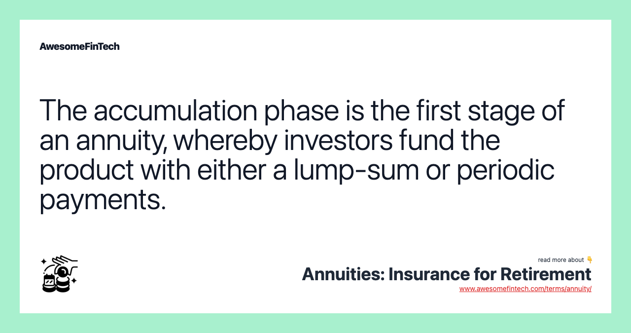 The accumulation phase is the first stage of an annuity, whereby investors fund the product with either a lump-sum or periodic payments.