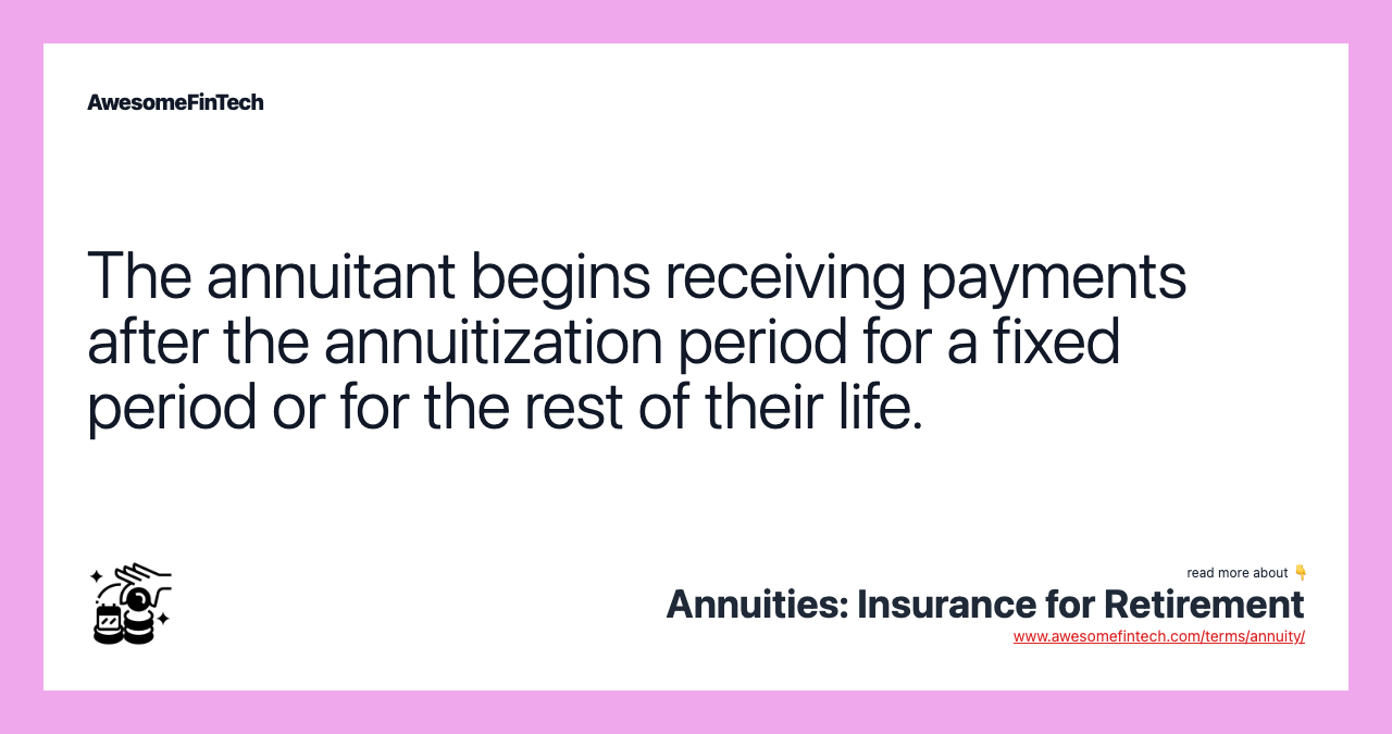 The annuitant begins receiving payments after the annuitization period for a fixed period or for the rest of their life.