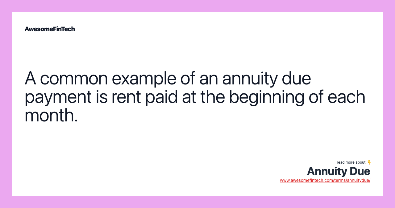 A common example of an annuity due payment is rent paid at the beginning of each month.