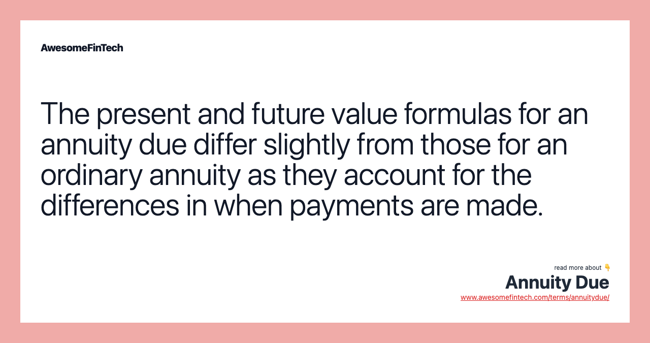 The present and future value formulas for an annuity due differ slightly from those for an ordinary annuity as they account for the differences in when payments are made.