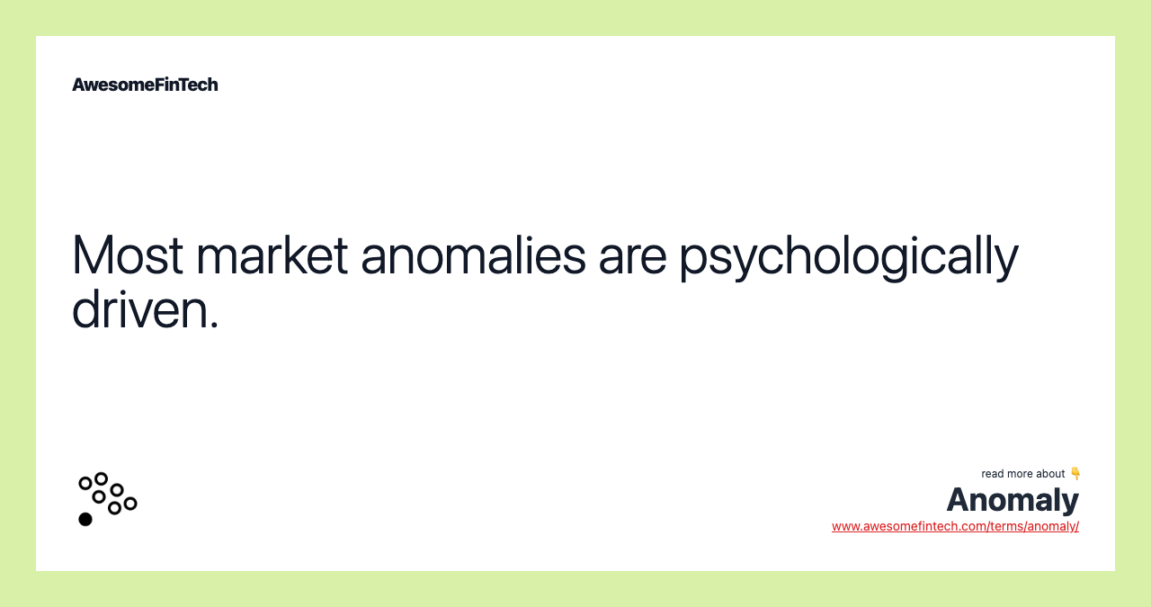 Most market anomalies are psychologically driven.