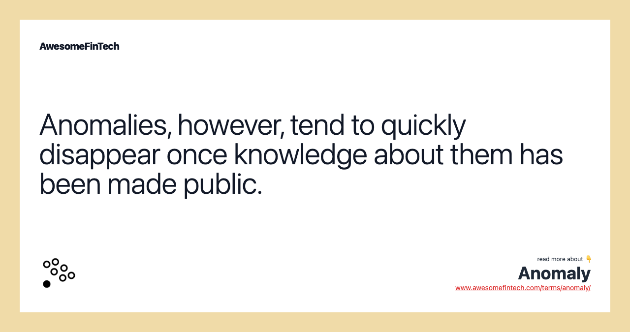 Anomalies, however, tend to quickly disappear once knowledge about them has been made public.