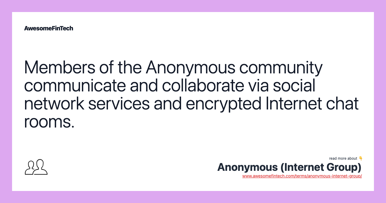 Members of the Anonymous community communicate and collaborate via social network services and encrypted Internet chat rooms.