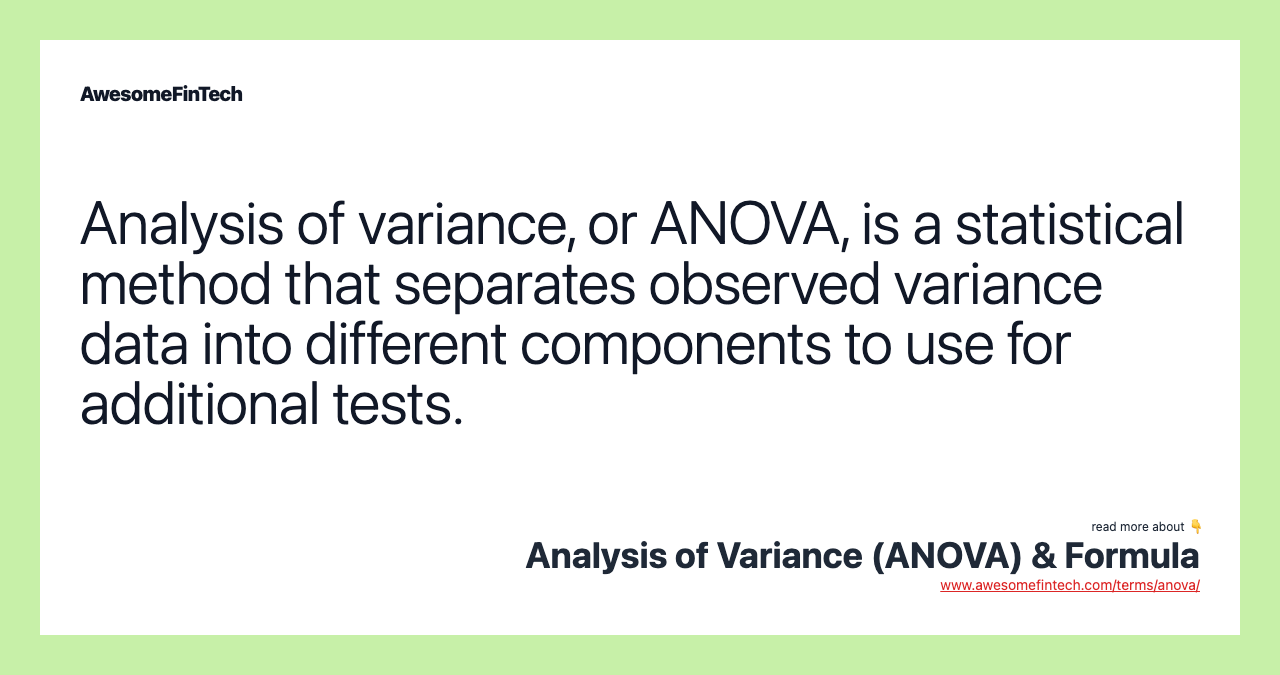 Analysis of variance, or ANOVA, is a statistical method that separates observed variance data into different components to use for additional tests.