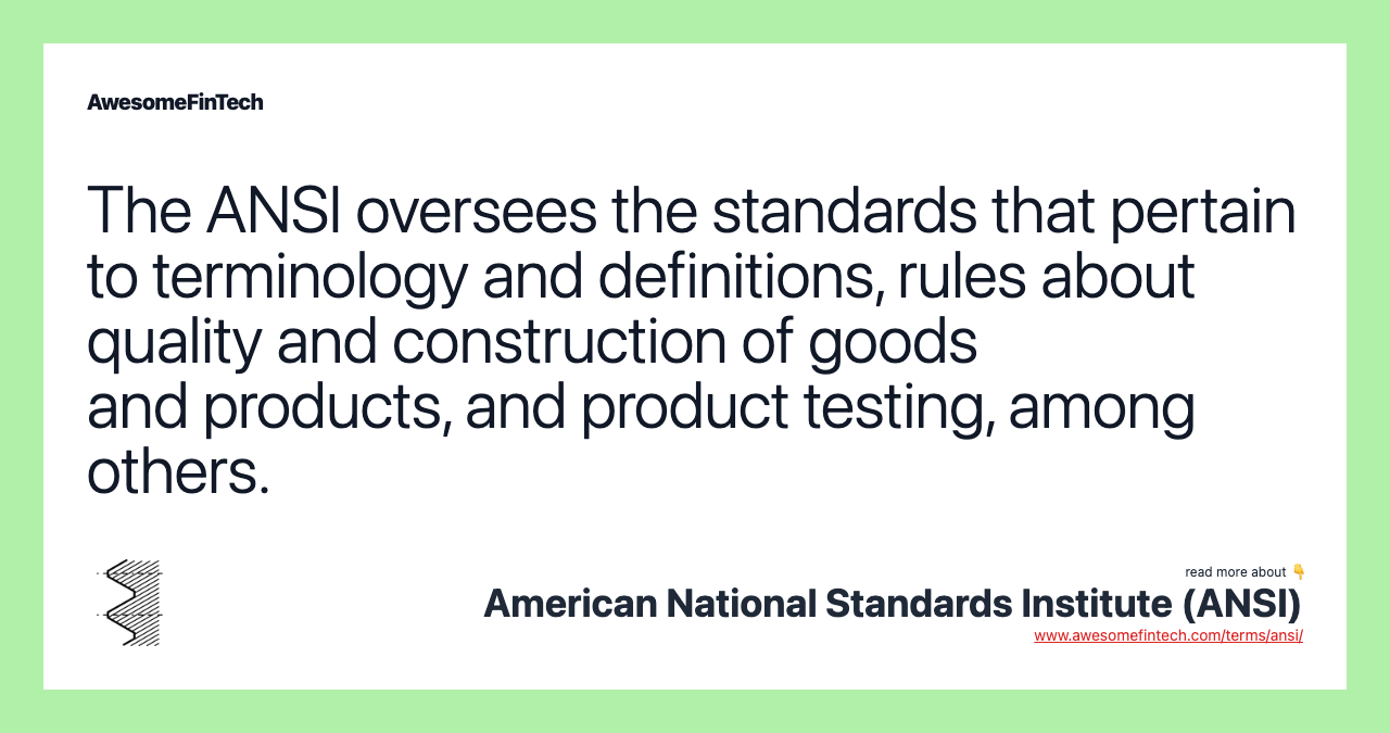 The ANSI oversees the standards that pertain to terminology and definitions, rules about quality and construction of goods and products, and product testing, among others.
