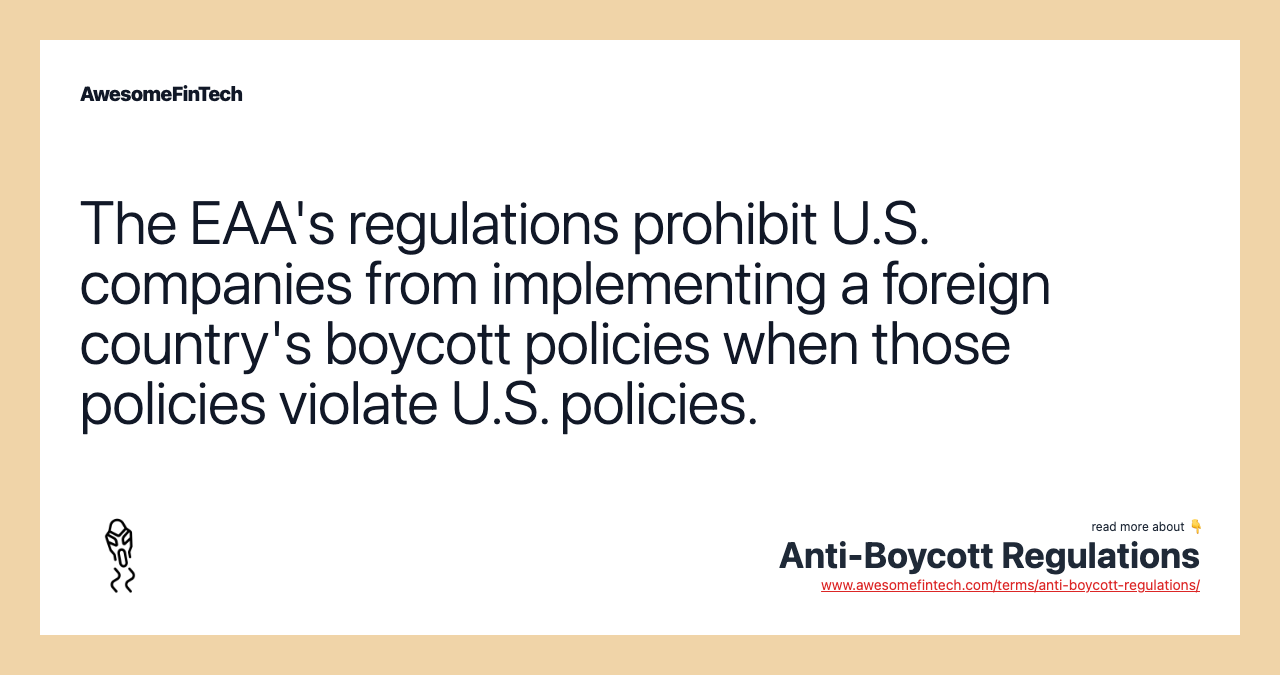 The EAA's regulations prohibit U.S. companies from implementing a foreign country's boycott policies when those policies violate U.S. policies.