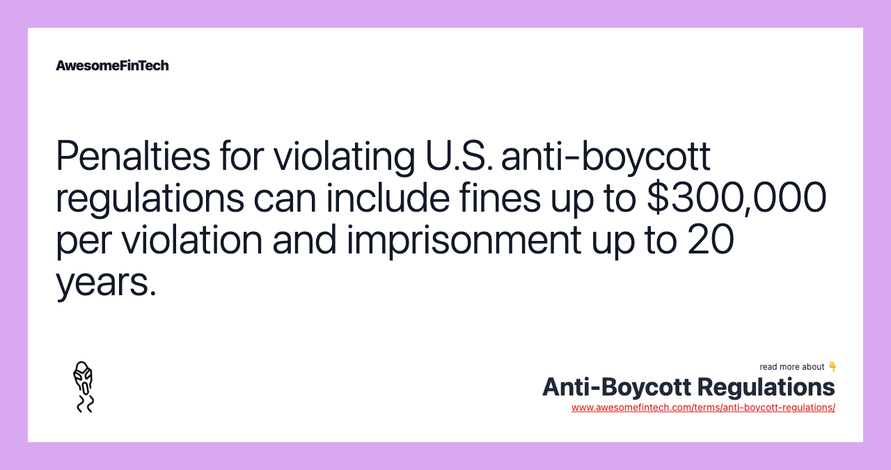 Penalties for violating U.S. anti-boycott regulations can include fines up to $300,000 per violation and imprisonment up to 20 years.