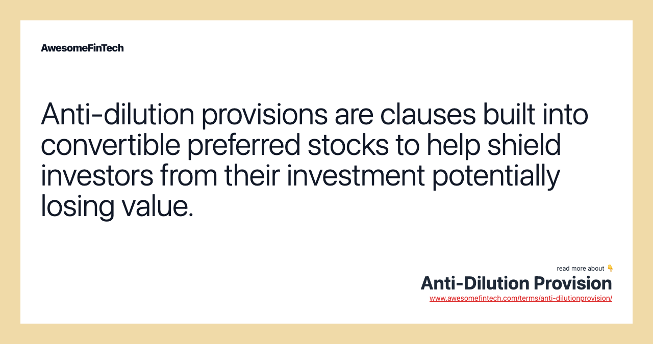 Anti-dilution provisions are clauses built into convertible preferred stocks to help shield investors from their investment potentially losing value.