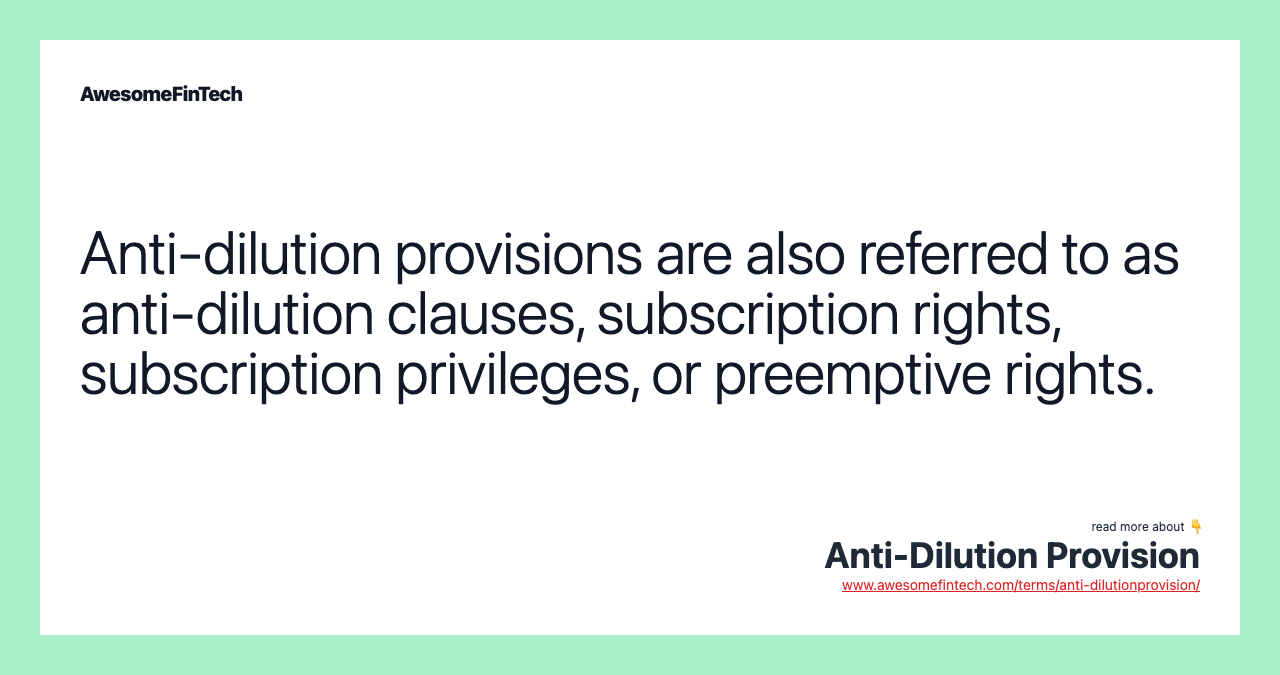 Anti-dilution provisions are also referred to as anti-dilution clauses, subscription rights, subscription privileges, or preemptive rights.