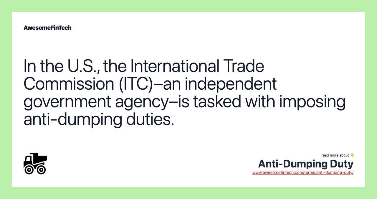 In the U.S., the International Trade Commission (ITC)–an independent government agency–is tasked with imposing anti-dumping duties.