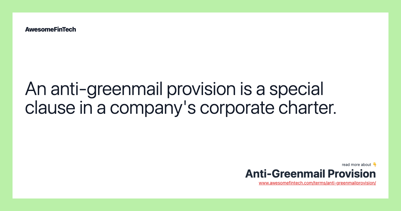 An anti-greenmail provision is a special clause in a company's corporate charter.