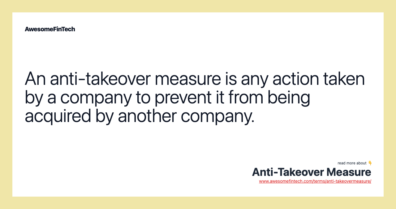 An anti-takeover measure is any action taken by a company to prevent it from being acquired by another company.