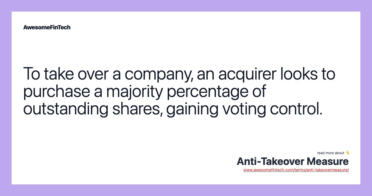 To take over a company, an acquirer looks to purchase a majority percentage of outstanding shares, gaining voting control.