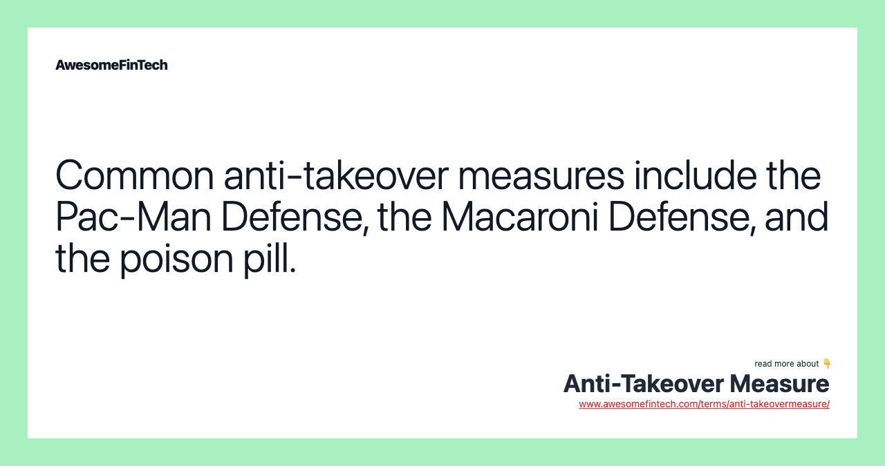 Common anti-takeover measures include the Pac-Man Defense, the Macaroni Defense, and the poison pill.