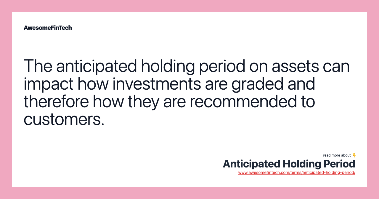 The anticipated holding period on assets can impact how investments are graded and therefore how they are recommended to customers.