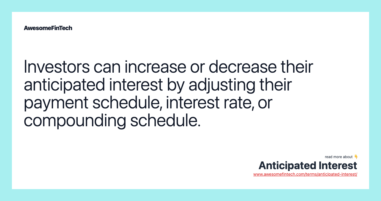 Investors can increase or decrease their anticipated interest by adjusting their payment schedule, interest rate, or compounding schedule.