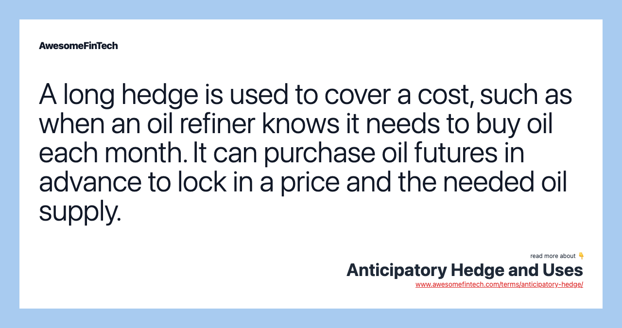A long hedge is used to cover a cost, such as when an oil refiner knows it needs to buy oil each month. It can purchase oil futures in advance to lock in a price and the needed oil supply.