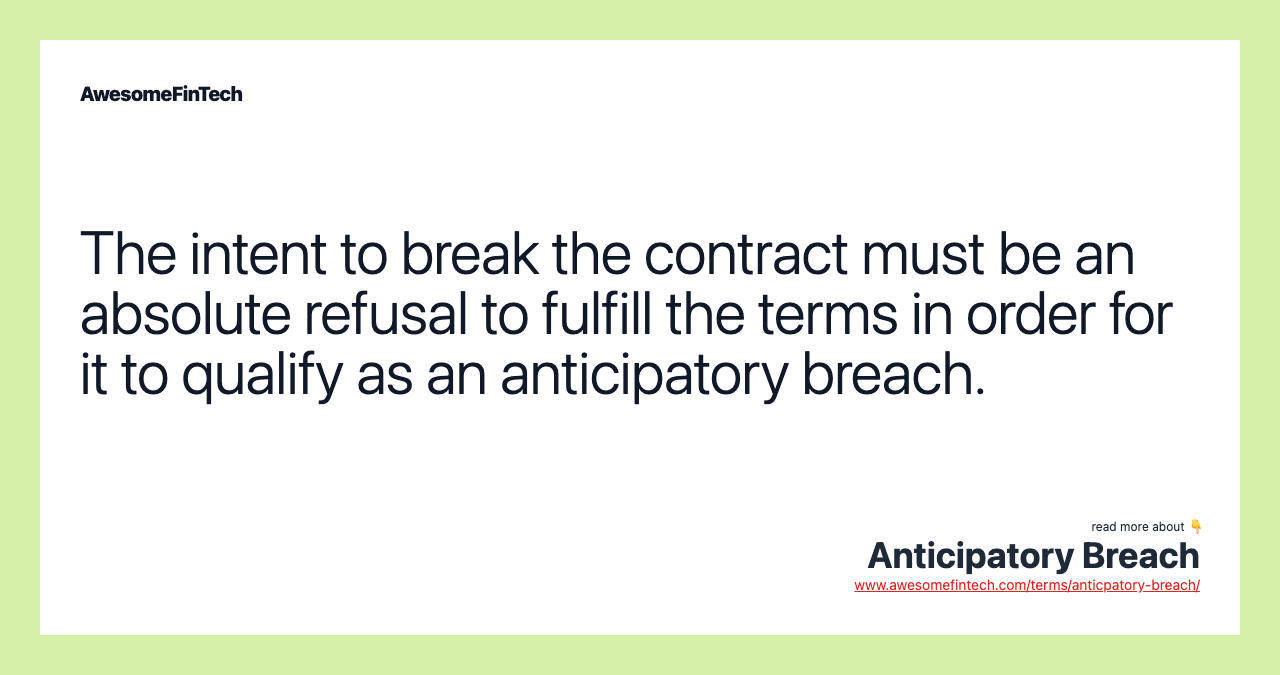 The intent to break the contract must be an absolute refusal to fulfill the terms in order for it to qualify as an anticipatory breach.